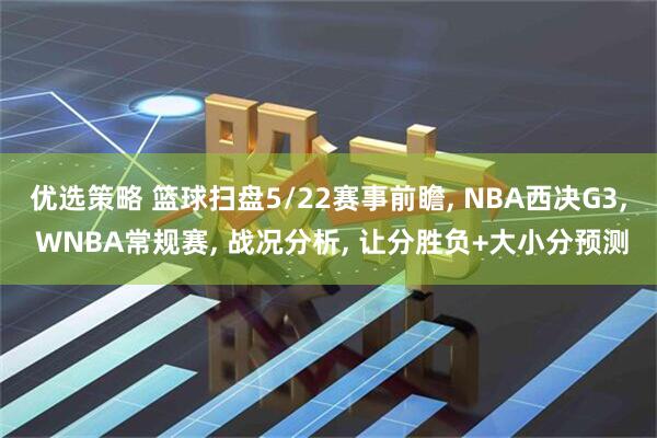 优选策略 篮球扫盘5/22赛事前瞻, NBA西决G3, WNBA常规赛, 战况分析, 让分胜负+大小分预测