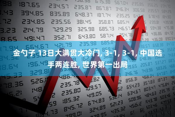 金勺子 13日大满贯大冷门, 3-1, 3-1, 中国选手两连胜, 世界第一出局